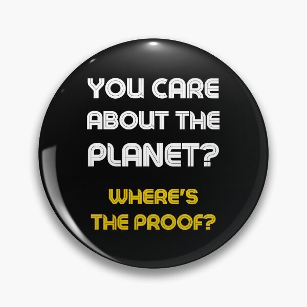 Item preview, You Care About the Planet? Where's the proof? Design  designed and sold by WritetheWrongs.