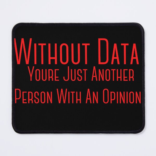 Item preview, Without Data Youre Just Another Person With An Opinion designed and sold by badretop.
