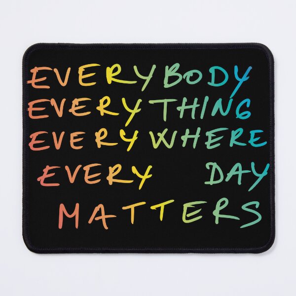 Item preview, Everybody everything everywhere every day matters  designed and sold by fanuchi.