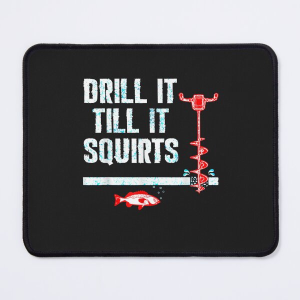 Item preview, Drill It Till It Squirts Funny Ice Fishing designed and sold by DahlilaJo.