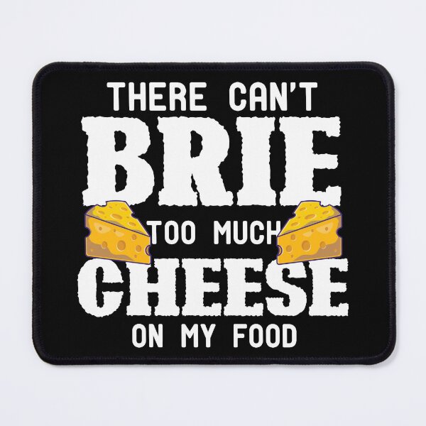 Item preview, There Can't Brie Too Much Cheese On My Food designed and sold by TheMattDesigns.