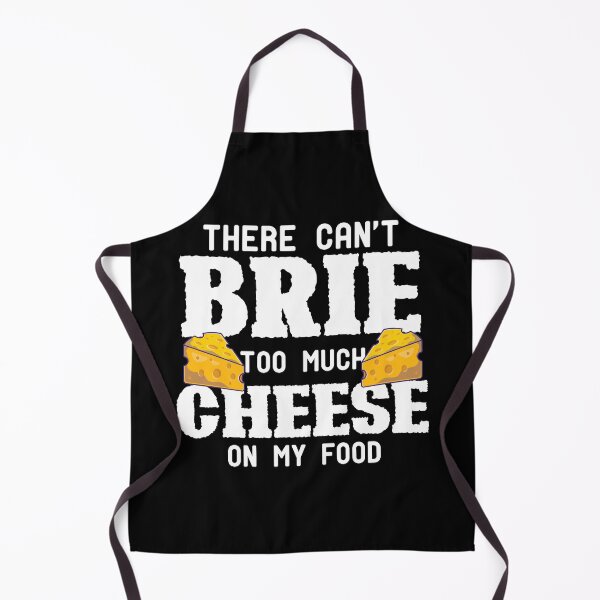 Item preview, There Can't Brie Too Much Cheese On My Food designed and sold by TheMattDesigns.