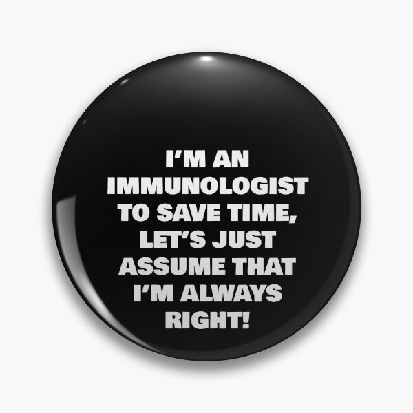 Item preview, I’M AN  IMMUNOLOGIST TO SAVE TIME, LET’S JUST ASSUME THAT I’M ALWAYS RIGHT! designed and sold by joebrad.