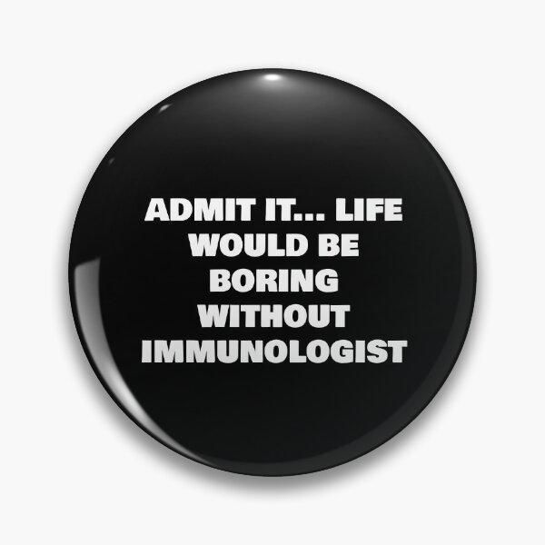 Item preview, ADMIT IT... LIFE WOULD BE BORING WITHOUT IMMUNOLOGIST designed and sold by joebrad.