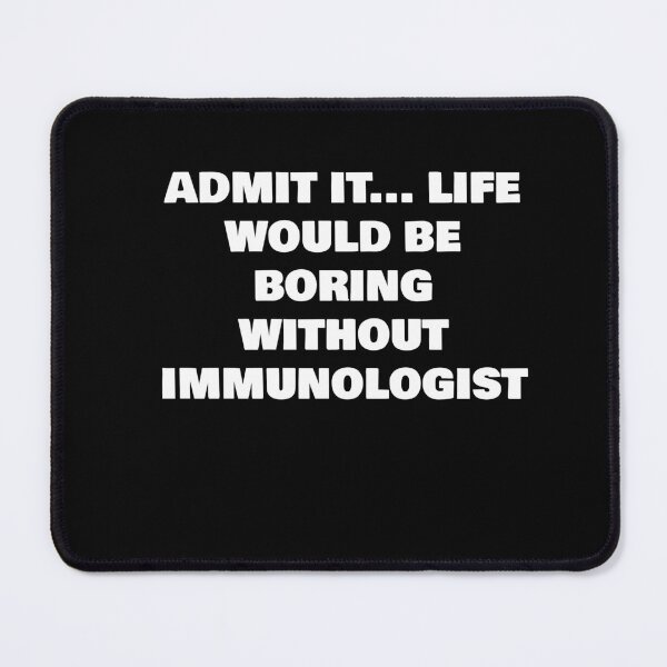 Item preview, ADMIT IT... LIFE WOULD BE BORING WITHOUT IMMUNOLOGIST designed and sold by joebrad.