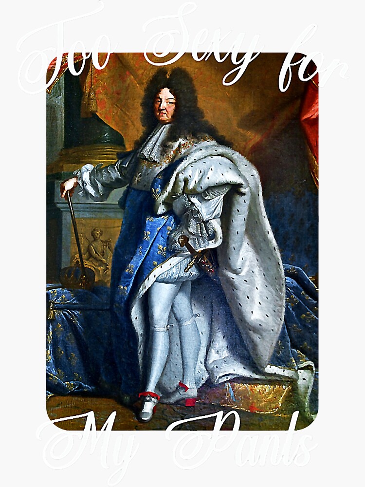 King Louis Xiv Of France In Panty Hose High Heels Too Sexy Shirt