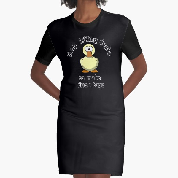 Stop killing ducks to make duck tape Graphic T-Shirt Dress