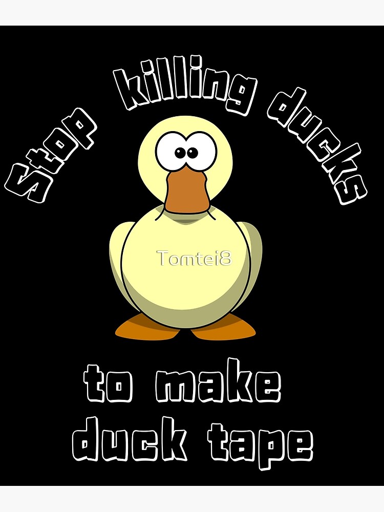 stop-killing-ducks-to-make-duck-tape-poster-for-sale-by-tomtei8