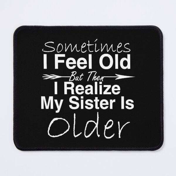 Item preview, I Feel Old But Then I Realize My Sister Is Older designed and sold by AnderMiliteo.