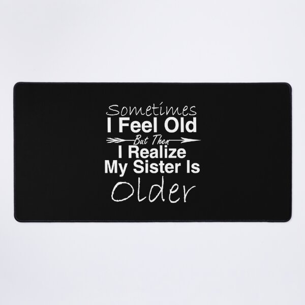Item preview, I Feel Old But Then I Realize My Sister Is Older designed and sold by AnderMiliteo.