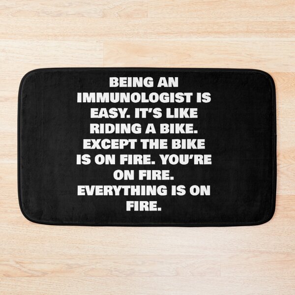 Item preview, BEING AN  IMMUNOLOGIST IS EASY. IT’S LIKE RIDING A BIKE. EXCEPT THE BIKE IS ON FIRE. YOU’RE ON FIRE. EVERYTHING IS ON FIRE. designed and sold by joebrad.