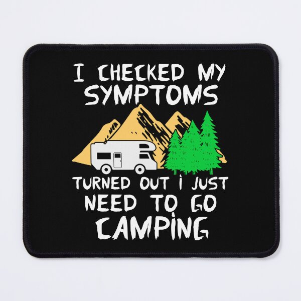 Item preview, I Checked My Symptoms Turned Out I Just Need To Go Camping designed and sold by FurioInc.