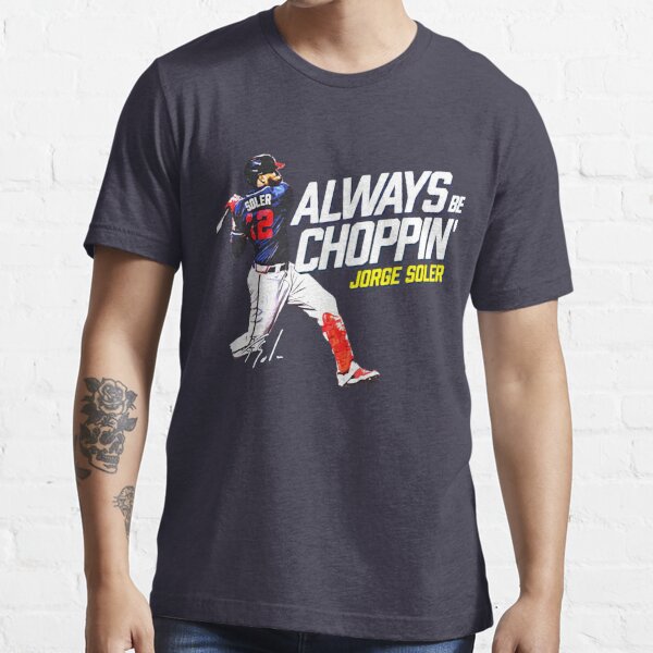 Official Jorge Soler Always Be Choppin' Shirt, hoodie, sweater