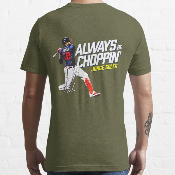 Official Jorge Soler Always Be Choppin' Shirt, hoodie, sweater