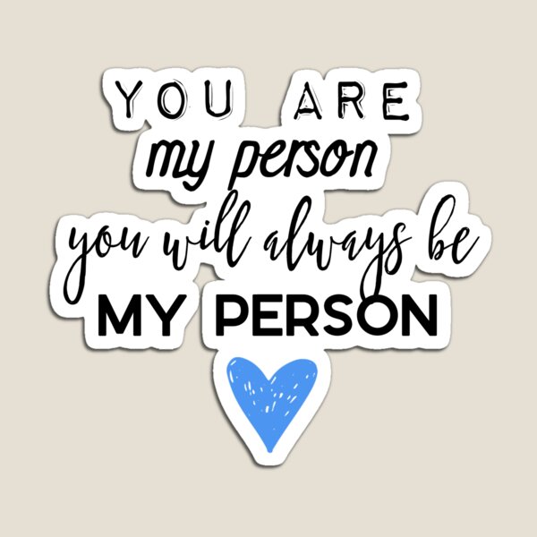 You are my person. You will always be my person. Magnet