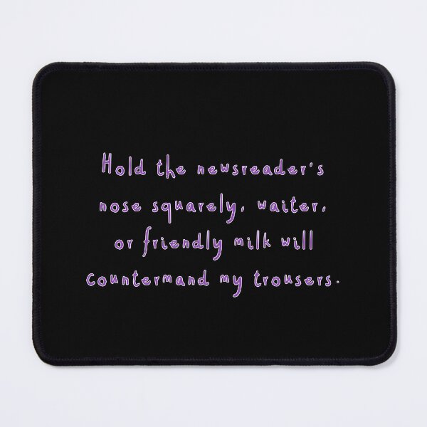 Item preview, Hold the newsreader's nose squarely, waiter, or friendly milk will countermand my trousers. designed and sold by kryten4k.