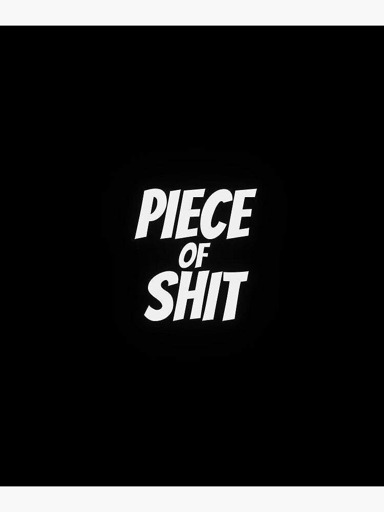Piece of shit in white text with black shade