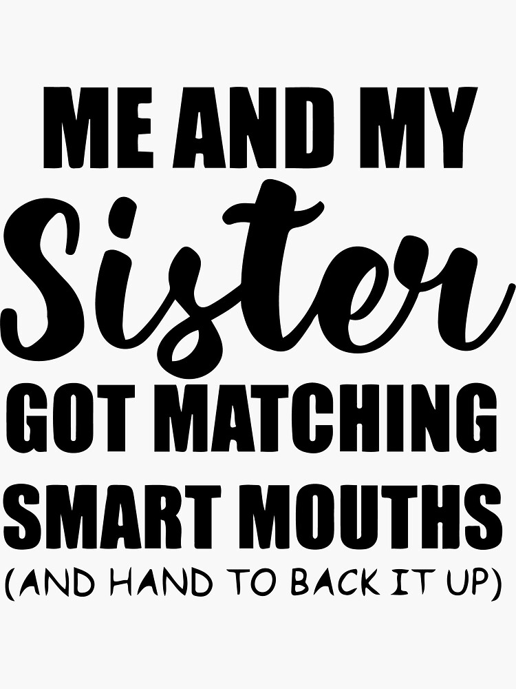  Me And My Sister Got Matching Smart Mouths Funny Sisters Perfect Gift 