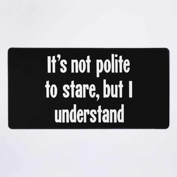 Item preview, It's Not Polite To Stare, But I Understand designed and sold by Good-Looking Corpse.