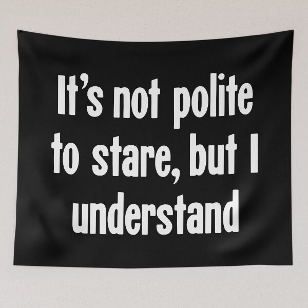 Item preview, It's Not Polite To Stare, But I Understand designed and sold by Good-Looking Corpse.