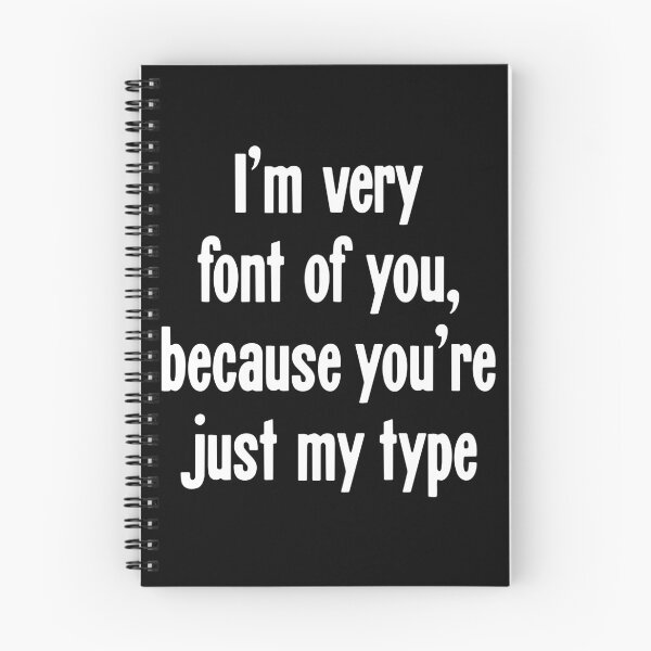 Item preview, I'm Very Font Of You, Because You're Just My Type designed and sold by Good-Looking Corpse.