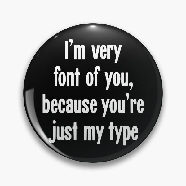 Item preview, I'm Very Font Of You, Because You're Just My Type designed and sold by Good-Looking Corpse.