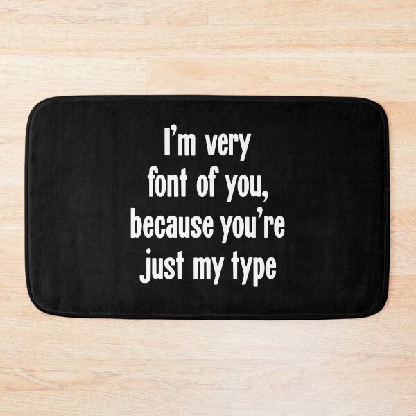 Item preview, I'm Very Font Of You, Because You're Just My Type designed and sold by Good-Looking Corpse.