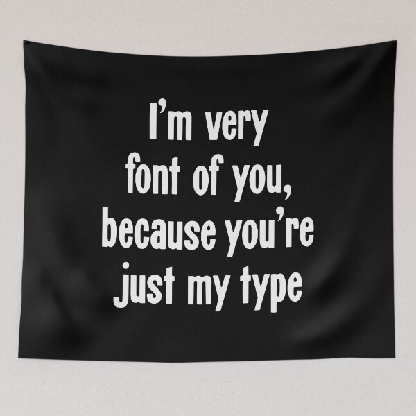 Item preview, I'm Very Font Of You, Because You're Just My Type designed and sold by Good-Looking Corpse.