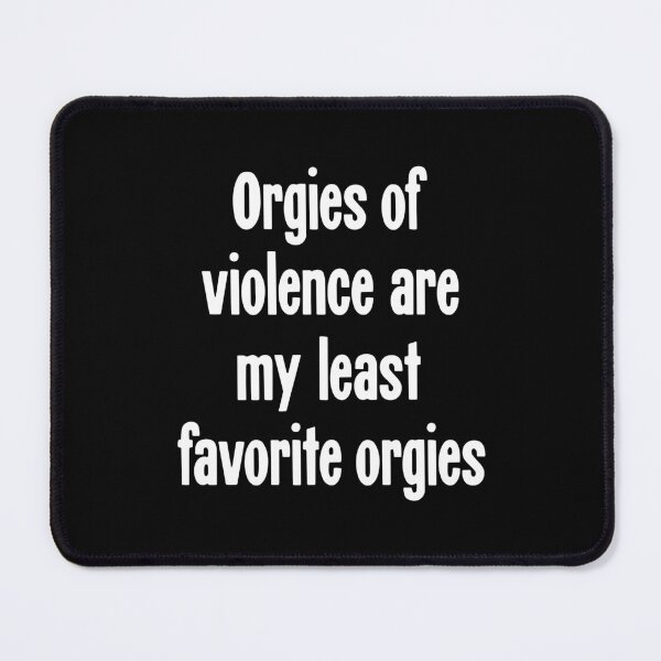 Item preview, Orgies Of Violence Are My Least Favorite Orgies designed and sold by Good-Looking Corpse.