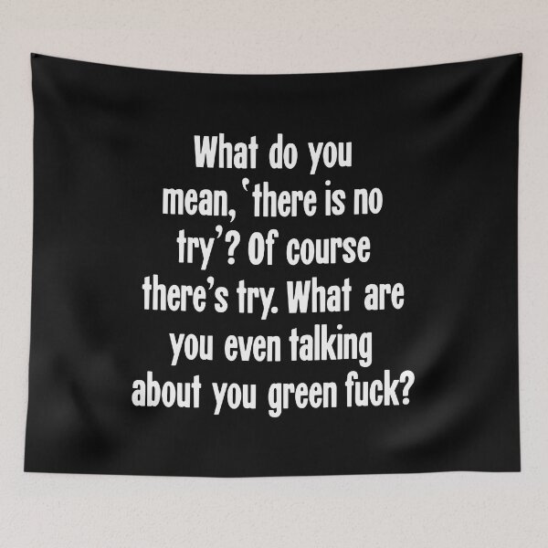 Item preview, What Do You Mean 'There Is No Try'? Of Course There's Try. What Are You Even Talking About You Green Fuck? designed and sold by Good-Looking Corpse.