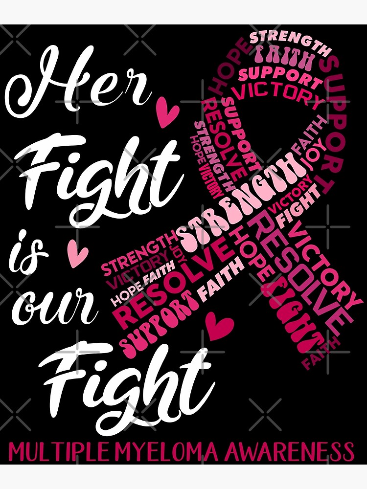 Multiple Myeloma Warrior Her Fight Is Our Fight Multiple Myeloma Awareness Poster For Sale By