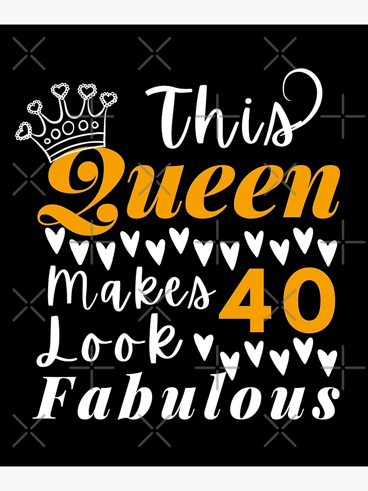 "Cute Quote For 40th Birthday Queen: This Queen Makes 40 Look Fabulous ...