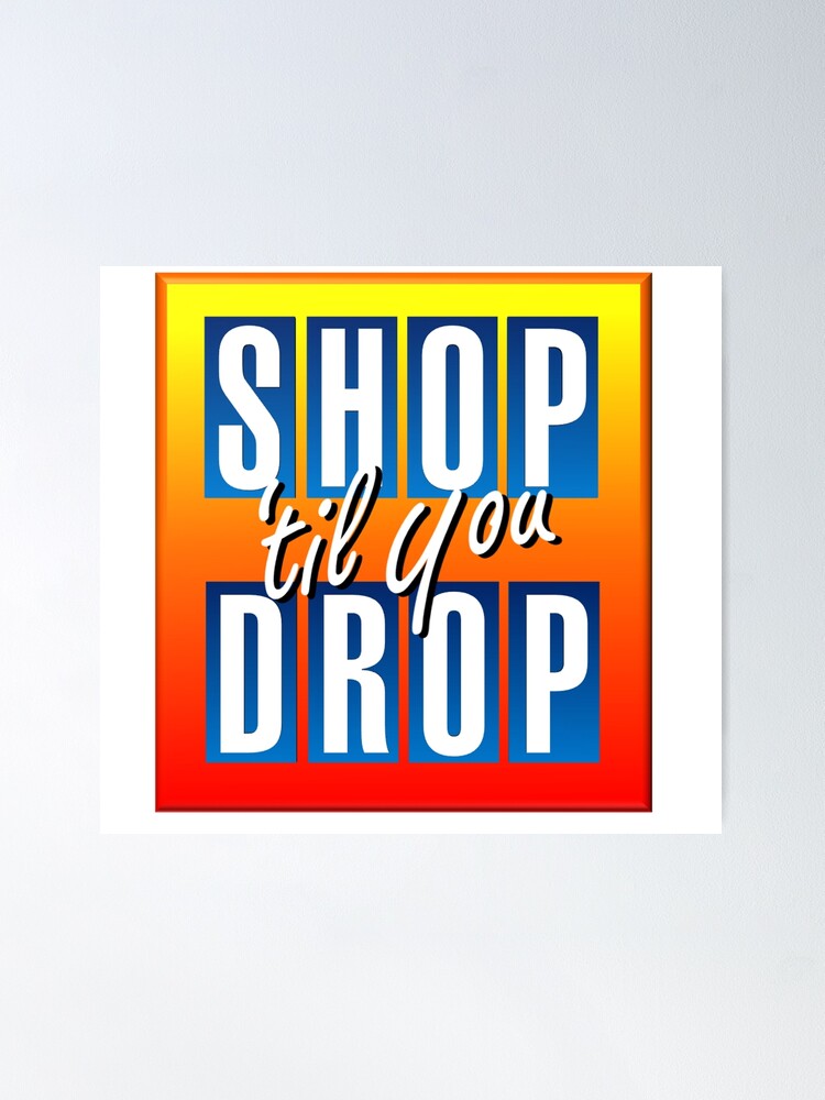 SHOP TIL YOU DROP