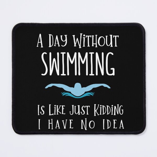 Item preview, A Day Without Swimming Is Like Just Kidding I Have No Idea designed and sold by DognKitty.