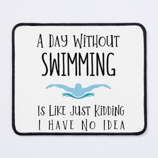 Item preview, A Day Without Swimming Is Like Just Kidding I Have No Idea designed and sold by DognKitty.