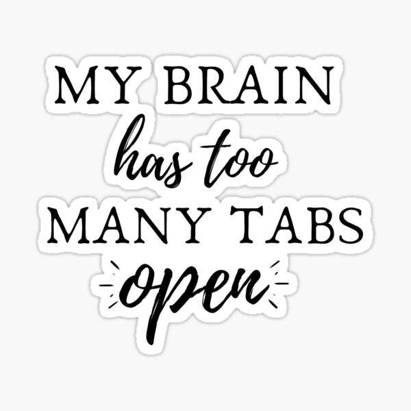 My Brain Has Too Many Tabs Open Stickers for Sale