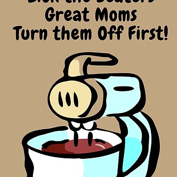 Good Moms Let You Lick the Beaters, Great Moms Turn Them Off First Mug –  Neurons Not Included™