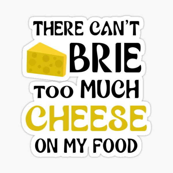 Item preview, There Can't Brie Too Much Cheese On My Food designed and sold by Jmack40.