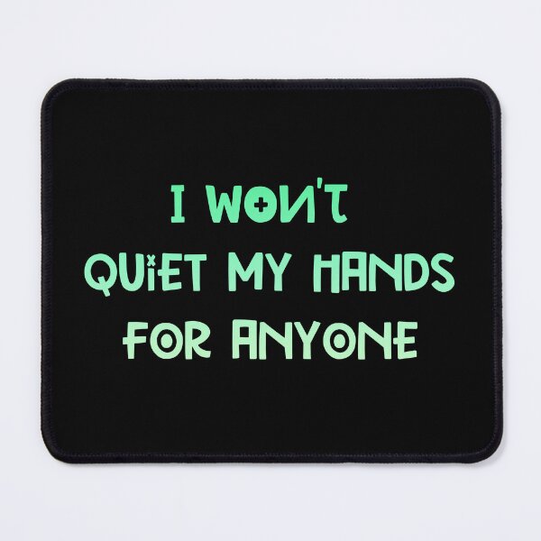 Item preview, I won't quiet my hands for anyone designed and sold by quirkytoast.