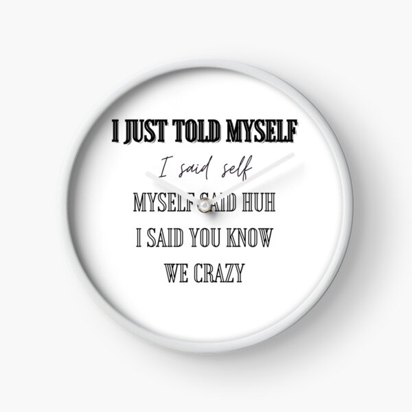 Item preview, told myself i said self myself said huh i said you know we crazy designed and sold by Alexa5454.