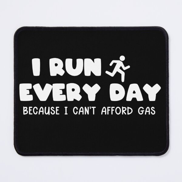 Item preview, I Run Everyday Because I Can't Afford Gas designed and sold by TheCrazyBear.