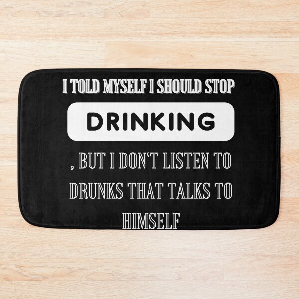 Item preview, I told myself I should stop drinking, but I don't listen to drunks that talks to himself designed and sold by Alexa5454.