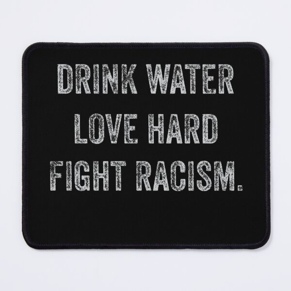 Item preview, Drink Water Love Hard Fight Racism designed and sold by maximjki.