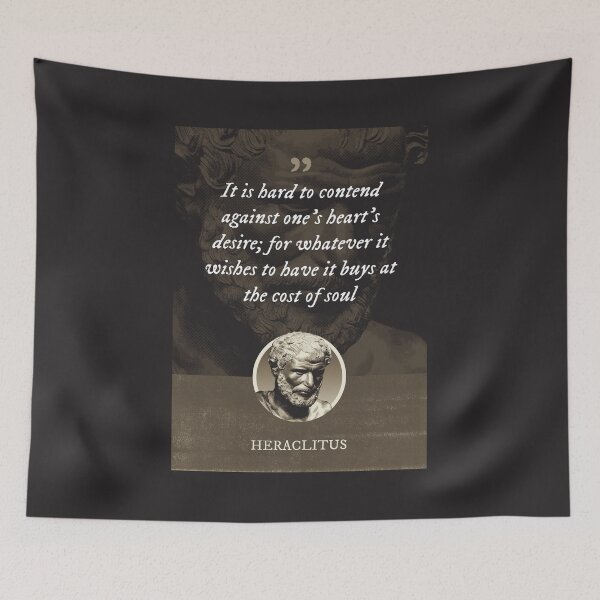 Item preview, Heraclitus - It is hard to contend against one's heart's desire; for whatever it wishes to have it buys at the cost of soul designed and sold by Syahrasi.
