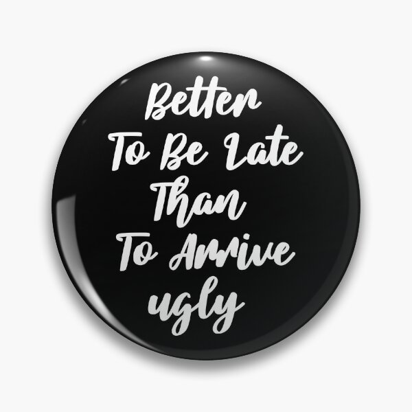 Item preview, Better To Be Late Than To Arrive Ugly designed and sold by SKivinta.