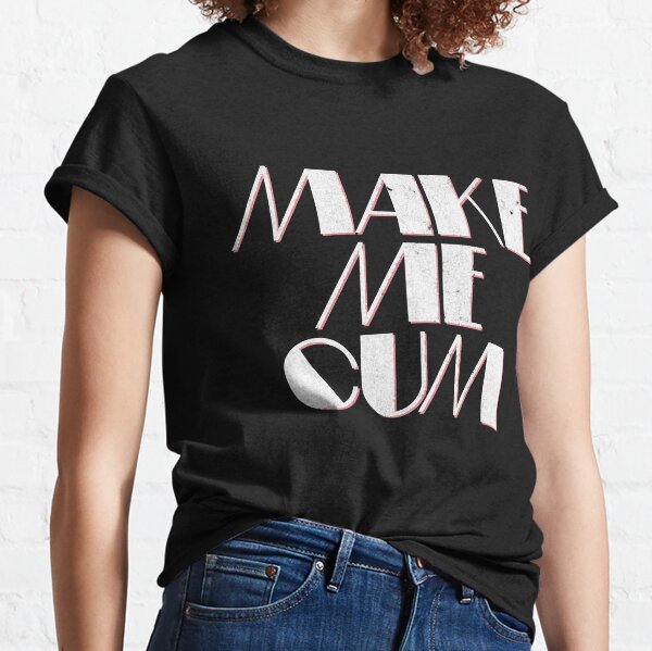 Make Me Cum Gifts and Merchandise for Sale Redbubble