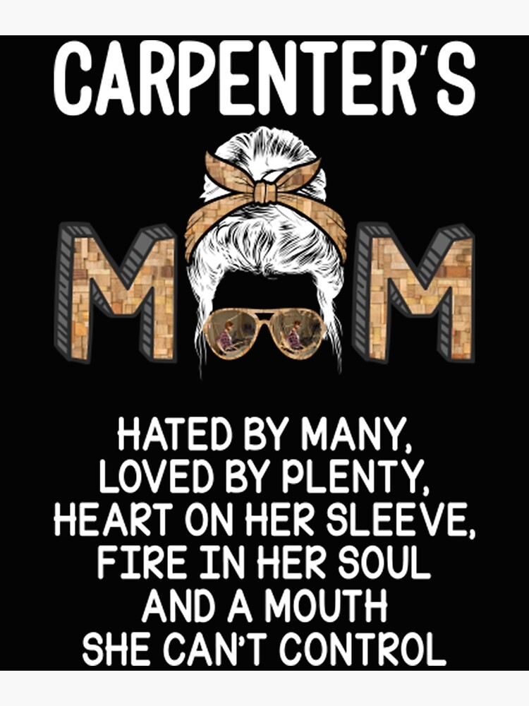 Discover Carpenter's Mom Hated By Many Loved By Plenty Heart On Her Sleeve Fire In Her Soul Mouth Out Of Control Premium Matte Vertical Poster