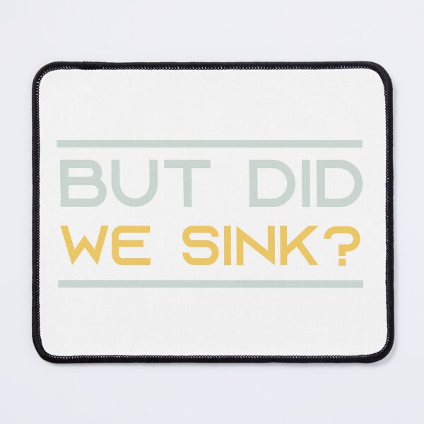 Item preview, But Did We Sink? designed and sold by beefrancky.
