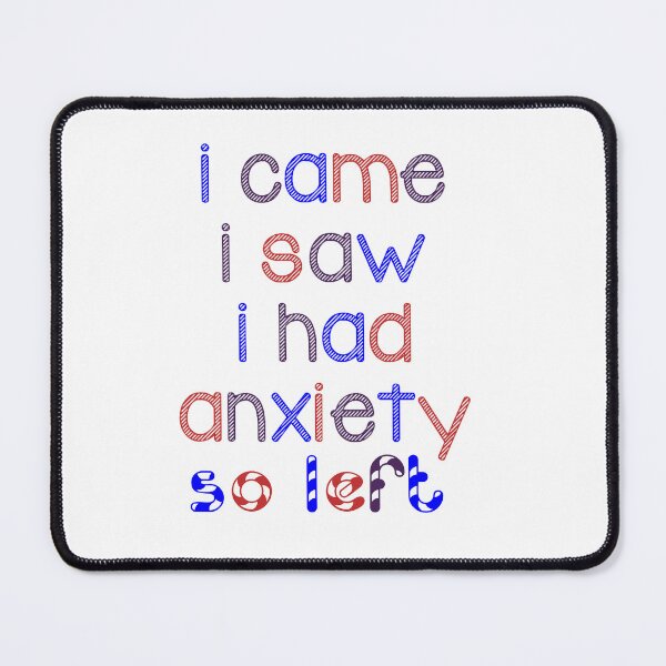 Item preview, i came i saw i got anxiety so i left designed and sold by prsagar01.