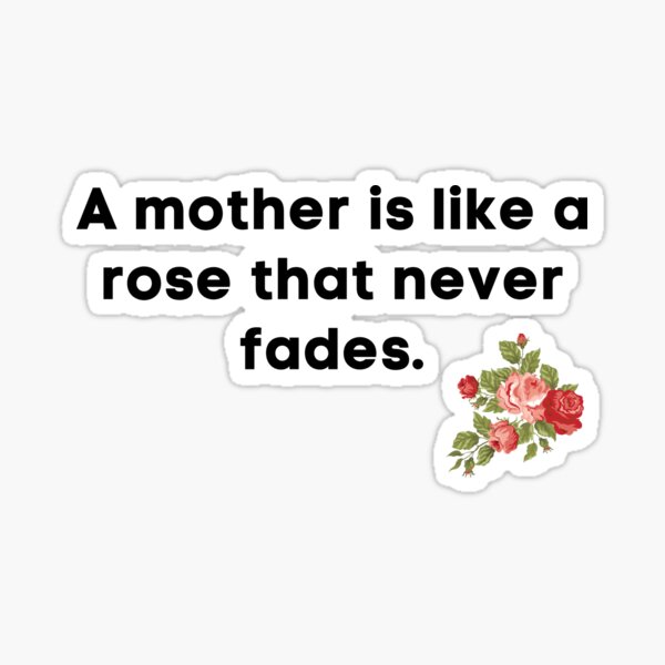 "A mother is like a rose that never fades." Sticker by DMarty Redbubble